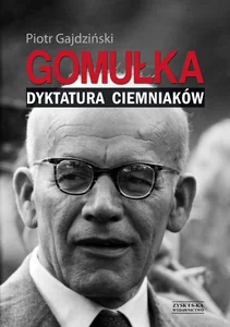 Gomułka Dyktatura ciemniaków Gomułka Dyktatura ciemniaków
