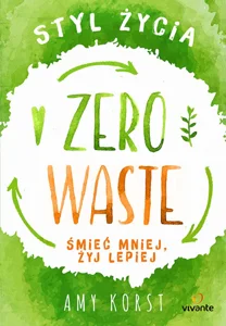 Styl życia Zero Waste Śmieć mniej, żyj lepiej Styl życia Zero Waste Śmieć mniej, żyj lepiej