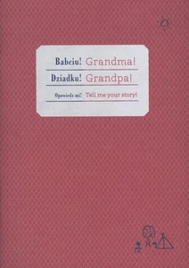 Babciu! Dziadku! Opowiedz mi Grandpa! Grandma! Tell me your story wersja polsko-angielska