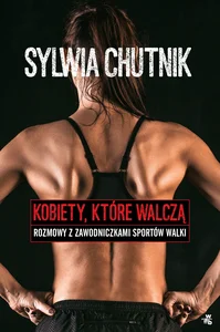 Kobiety które walczą Rozmowy z zawodniczkami sportów walki Kobiety które walczą Rozmowy z zawodniczkami sportów walki