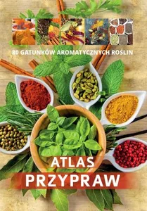Atlas przypraw 70 gatunków aromatycznych roślin/SBM Atlas przypraw 70 gatunków aromatycznych roślin/SBM