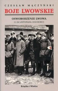 Boje lwowskie Część pierwsza Tom 1 i 2 Oswobodzenie Lwowa (1-24 listopada 1918 roku)