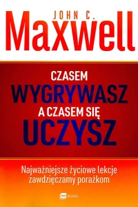 Czasem wygrywasz a czasem się uczysz Najważniejsze życiowe lekcje zawdzięczamy porażkom