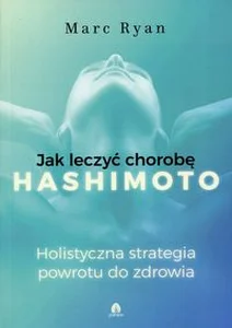 Jak wyleczyć chorobę Hashimoto Jak wyleczyć chorobę Hashimoto