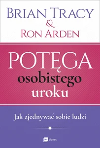 Potęga osobistego uroku Jak zjednywać sobie ludzi Potęga osobistego uroku Jak zjednywać sobie ludzi