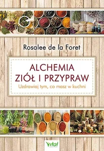 Alchemia ziół i przypraw Uzdrawiaj tym, co masz w kuchni