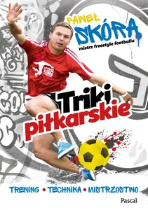 Triki piłkarskie Trening, technika, mistrzostwo Triki piłkarskie Trening, technika, mistrzostwo