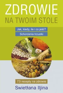 Zdrowie na Twoim stole Jak, kiedy, ile i co jeść? Schorzenia trzustki Zdrowie na Twoim stole Jak, kiedy, ile i co jeść? Schorzenia trzustki