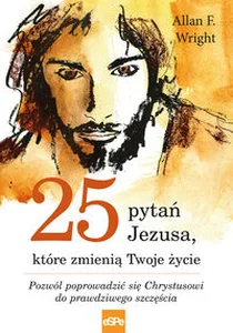 25 pytań Jezusa które zmienią Twoje życie Pozwól poprowadzić się Chrystusowi do prawdziwego szcześcia