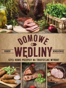 Domowe wędliny, czyli nowe przepisy na tradycyjne wyroby Domowe wędliny, czyli nowe przepisy na tradycyjne wyroby