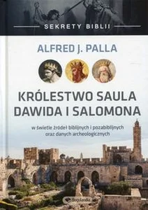 Sekrety Biblii Królestwo Saula, Dawida i Salomona w świetle źródeł biblijnych i pozabiblijnych oraz danych archeologicznych Sekrety Biblii Królestwo Saula, Dawida i Salomona w świetle źródeł biblijnych i pozabiblijnych oraz danych archeologicznych