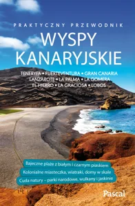 Wyspy Kanaryjskie Przewodnik praktyczny Teneryfa, Fuerteventura, Gran Canaria, Lanzarote, La Palma, La Gomera, El Hierro, La Graciosa, Lobos