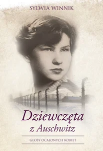 Dziewczęta z Auschwitz Głosy ocalonych kobiet Dziewczęta z Auschwitz Głosy ocalonych kobiet