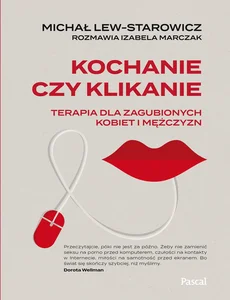 Kochanie czy klikanie Terapia dla zagubionych kobiet i mężczyzn
