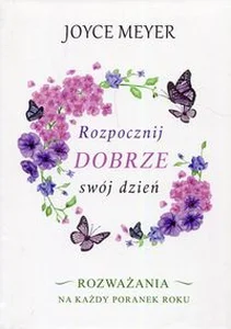 Rozpocznij dobrze swój dzień Rozważania na każdy poranek roku Rozpocznij dobrze swój dzień Rozważania na każdy poranek roku