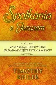 Spotkania z Jezusem Zaskakujące odpowiedzi na najważniejsze pytania w życiu
