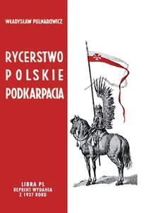Rycerstwo polskie Podkarpacia Dawne dzieje i obecne obowiązki szlachty zagrodowej na Podkarpaciu Rycerstwo polskie Podkarpacia Dawne dzieje i obecne obowiązki szlachty zagrodowej na Podkarpaciu