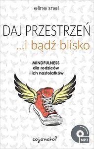 Daj przestrzeń i bądź blisko Mindfulness dla rodziców i ich nastolatków Daj przestrzeń i bądź blisko Mindfulness dla rodziców i ich nastolatków