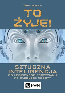 To żyje! Sztuczna inteligencja Od logicznego fortepianu po zabójcze roboty