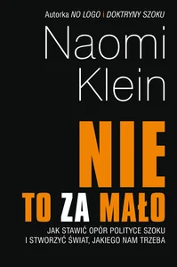 Nie to za mało Jak stawić opór polityce szoku i stworzyć świat, jakiego nam trzeba