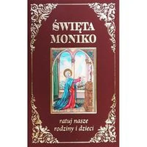 Święta Moniko ratuj nasze rodziny i dzieci Święta Moniko ratuj nasze rodziny i dzieci