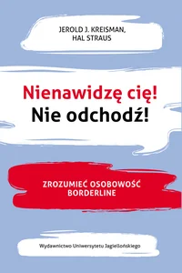 Nienawidzę cię! Nie odchodź! Zrozumieć osobowość borderline