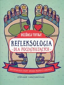 Uciśnij tutaj! Refleksologia dla początkujących Refleksologia stopy: sposób promocji zdrowia