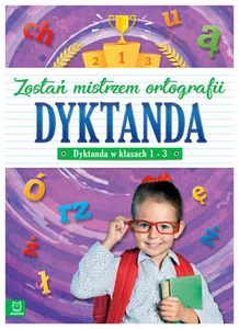 Dyktanda w klasach 1-3 Zostań mistrzem ortografii Dyktanda w klasach 1-3 Zostań mistrzem ortografii