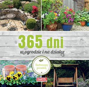 365 dni w ogrodzie i na działce Ilustrowany poradnik