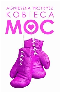 Kobieca Moc Życie, które pokochasz Kobieca Moc Życie, które pokochasz