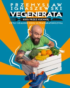 Vegenerata bieg przez kuchnię, czyli szalone menu ultramaratończyka