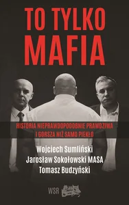 To tylko MAFIA Historia nieprawdopodobnie prawdziwa i gorsza niż samo piekło