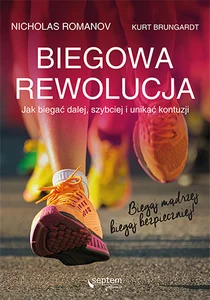 Biegowa rewolucja czyli jak biegać dalej szybciej i unikać kontuzji Biegowa rewolucja czyli jak biegać dalej szybciej i unikać kontuzji