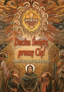 Duchu Święty, proszę Cię! Modlitwy do Ducha Świętego Duchu Święty, proszę Cię! Modlitwy do Ducha Świętego