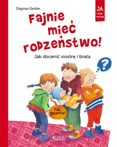 Fajnie mieć rodzeństwo! Jak docenić siostrę i brata Fajnie mieć rodzeństwo! Jak docenić siostrę i brata