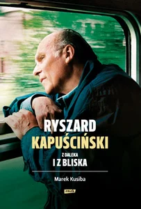 Ryszard Kapuściński z daleka i z bliska Ryszard Kapuściński z daleka i z bliska