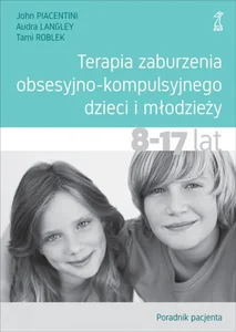 Terapia zaburzenia obsesyjno-kompulsyjnego dzieci i młodzieży Poradnik pacjenta 8-17 lat