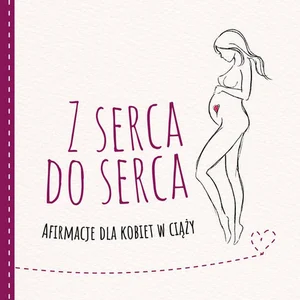 Z serca do serca Afirmacje dla kobiet w ciąży