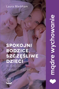 Spokojni rodzice, szczęśliwe dzieci Bliskość zamiast krzyku