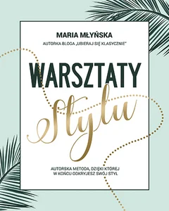 Warsztaty stylu Autorska metoda, dzięki której w końcu odkryjesz swój styl