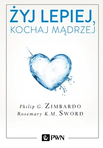 Żyj lepiej, kochaj mądrzej Jak uwolnić się od przeszłości, cieszyć się teraźniejszością i tworzyć idealną przyszłość Żyj lepiej, kochaj mądrzej Jak uwolnić się od przeszłości, cieszyć się teraźniejszością i tworzyć idealną przyszłość