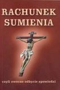 Rachunek sumienia czyli owocne odbycie spowiedzi Rachunek sumienia czyli owocne odbycie spowiedzi