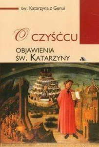 O Czyśćcu. Objawienia Św. Katarzyny O Czyśćcu. Objawienia Św. Katarzyny