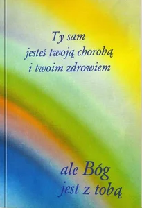 Ty sam jesteś twoją chorobą i twoim zdrowiem ale Bóg jest z tobą Ty sam jesteś twoją chorobą i twoim zdrowiem ale Bóg jest z tobą
