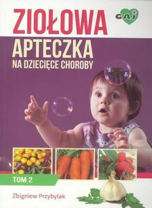 Ziołowa apteczka na dziecięce choroby. Tom 2 Ziołowa apteczka na dziecięce choroby. Tom 2
