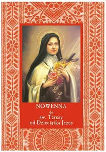 Nowenna do św. Teresy od Dzieciątka Jezus Nowenna do św. Teresy od Dzieciątka Jezus