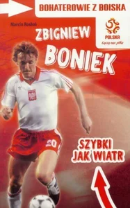 Bohaterowie z boiska Zbigniew Boniek szybki jak wiatr Bohaterowie z boiska Zbigniew Boniek szybki jak wiatr