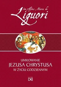 Umiłowanie Jezusa Chrystusa w życiu codziennym Umiłowanie Jezusa Chrystusa w życiu codziennym
