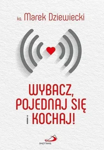 Wybacz pojednaj się i kochaj Wybacz pojednaj się i kochaj