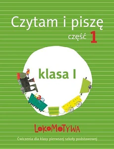 Lokomotywa 1 Czytam i piszę Ćwiczenia Część 1 Szkoła podstawowa Lokomotywa 1 Czytam i piszę Ćwiczenia Część 1 Szkoła podstawowa